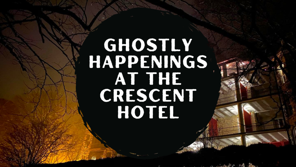 Ghostly Happenings at the Crescent Hotel America's Most Haunted Hotel